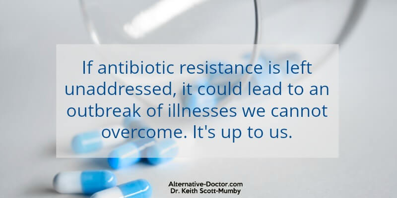Overuse of antibiotics has caused a fundamental problem of epidemic proportions. Antibiotic resistance is very real, happening right now, and detrimental to the very survival of mankind.